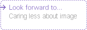Look forward to... Caring less about image
